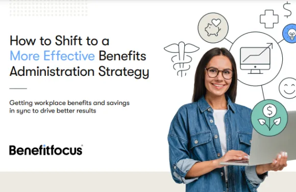 A graphic that says "How to Shift to a More Effective Benefits Administration Strategy." In smaller font, it says "getting workplace benefits and savings in sync to drive better results." 